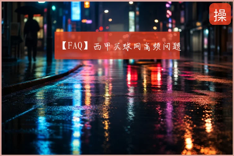 【FAQ】西甲买球网高频问题